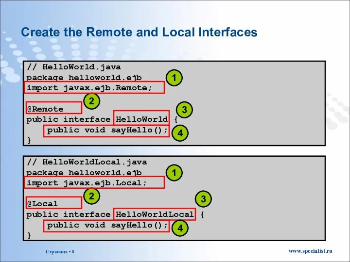 Create the Remote and Local Interfaces // HelloWorld.java package helloworld.ejb import