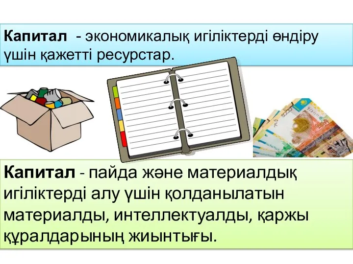 Капитал - экономикалық игіліктерді өндіру үшін қажетті ресурстар. Капитал - пайда