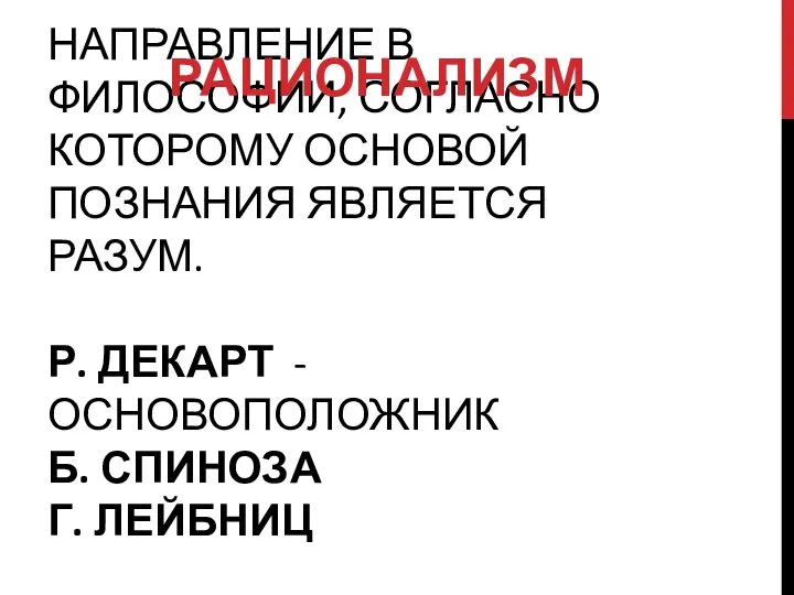 НАПРАВЛЕНИЕ В ФИЛОСОФИИ, СОГЛАСНО КОТОРОМУ ОСНОВОЙ ПОЗНАНИЯ ЯВЛЯЕТСЯ РАЗУМ. Р. ДЕКАРТ