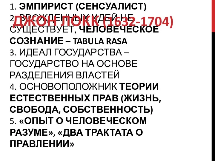 1. ЭМПИРИСТ (СЕНСУАЛИСТ) 2. ВРОЖДЕННЫХ ИДЕЙ НЕ СУЩЕСТВУЕТ, ЧЕЛОВЕЧЕСКОЕ СОЗНАНИЕ –