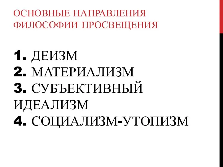 1. ДЕИЗМ 2. МАТЕРИАЛИЗМ 3. СУБЪЕКТИВНЫЙ ИДЕАЛИЗМ 4. СОЦИАЛИЗМ-УТОПИЗМ ОСНОВНЫЕ НАПРАВЛЕНИЯ ФИЛОСОФИИ ПРОСВЕЩЕНИЯ