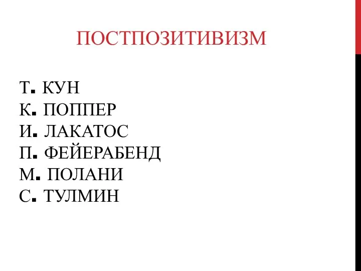 Т. КУН К. ПОППЕР И. ЛАКАТОС П. ФЕЙЕРАБЕНД М. ПОЛАНИ С. ТУЛМИН ПОСТПОЗИТИВИЗМ