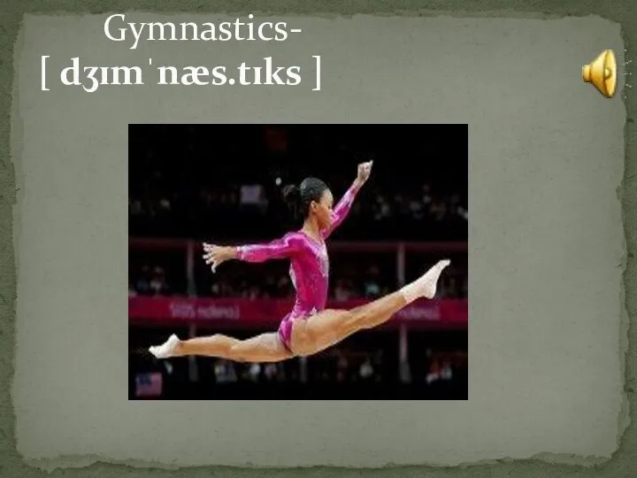 Gymnastics- [ dʒɪmˈnæs.tɪks ]