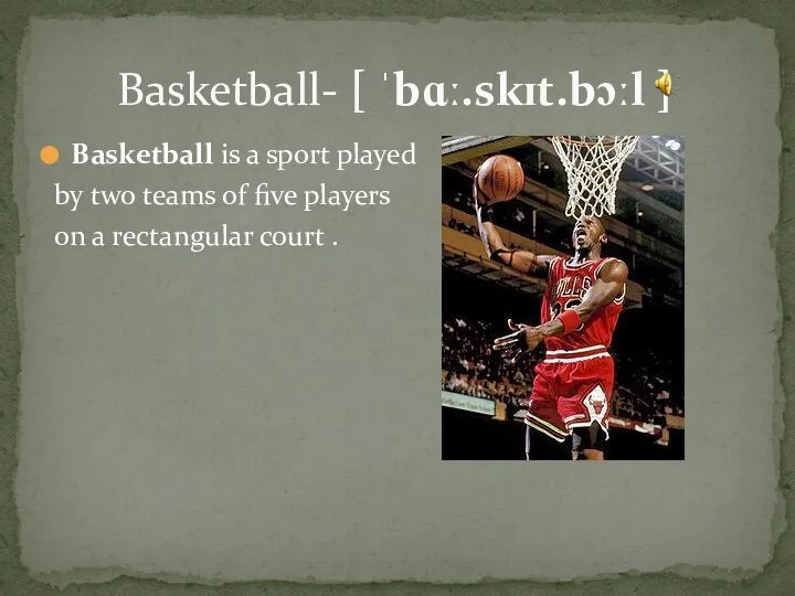 Basketball- [ ˈbɑː.skɪt.bɔːl ] Basketball is a sport played by two