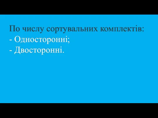 По числу сортувальних комплектів: - Односторонні; - Двосторонні.