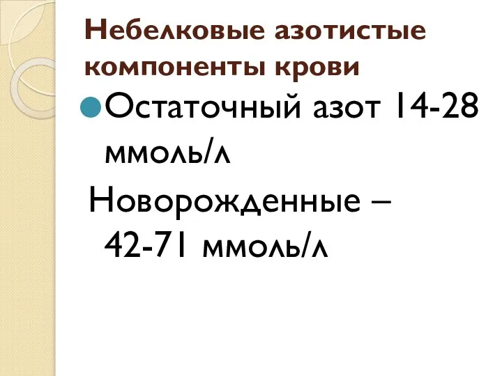 Небелковые азотистые компоненты крови Остаточный азот 14-28 ммоль/л Новорожденные – 42-71 ммоль/л