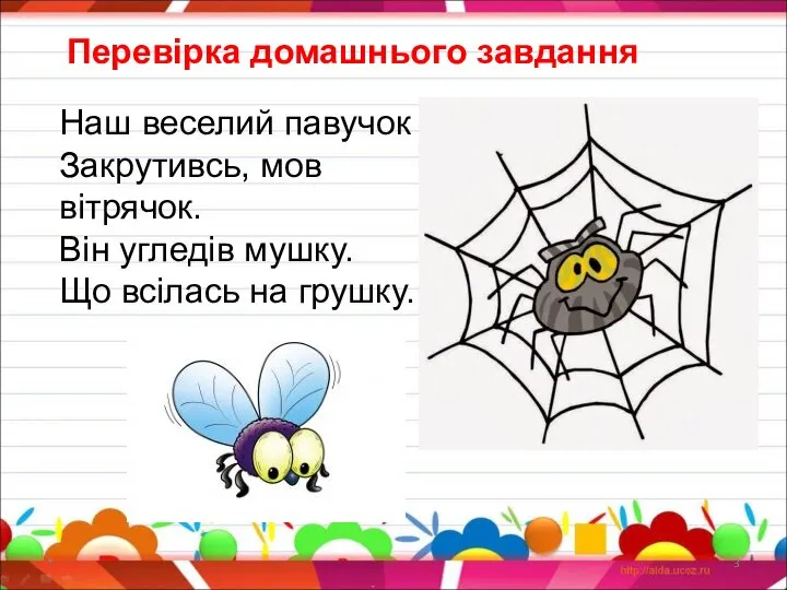 * Наш веселий павучок Закрутивсь, мов вітрячок. Він угледів мушку. Що