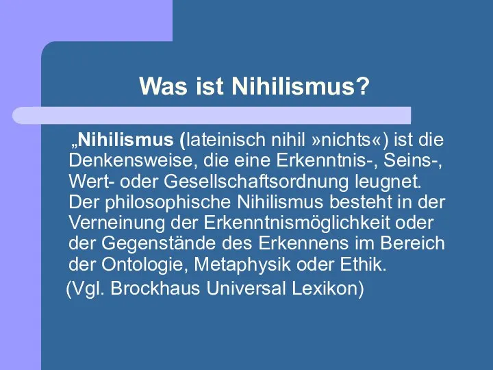 Was ist Nihilismus? „Nihilismus (lateinisch nihil »nichts«) ist die Denkensweise, die