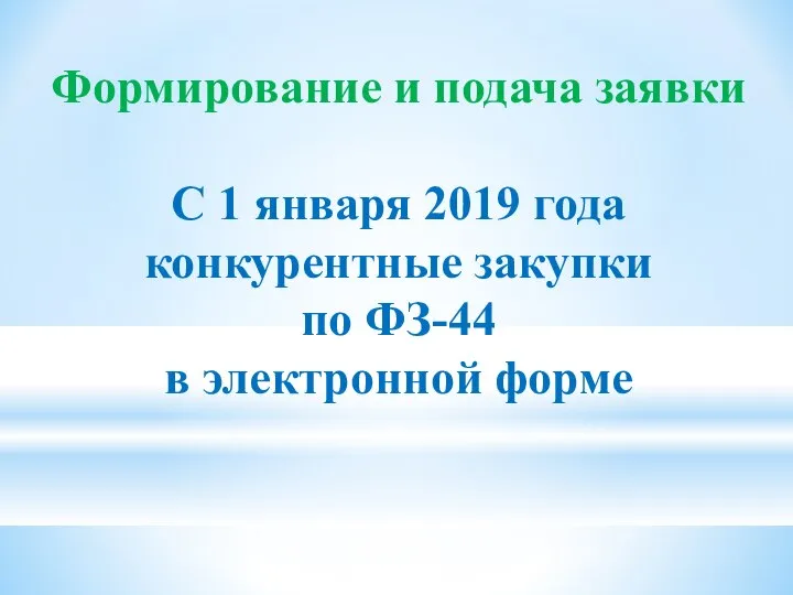 Формирование и подача заявки С 1 января 2019 года конкурентные закупки по ФЗ-44 в электронной форме