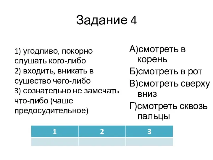 Задание 4 1) угодливо, покорно слушать кого-либо 2) входить, вникать в