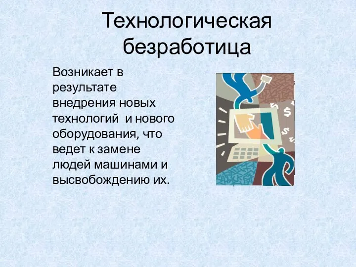 Технологическая безработица Возникает в результате внедрения новых технологий и нового оборудования,