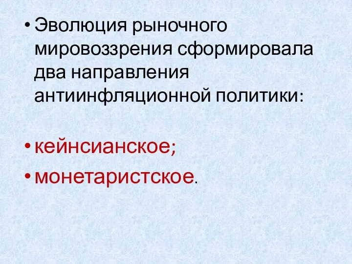 Эволюция рыночного мировоззрения сформировала два направления антиинфляционной политики: кейнсианское; монетаристское.