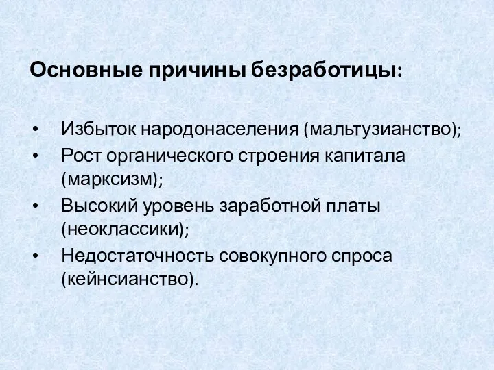 Основные причины безработицы: Избыток народонаселения (мальтузианство); Рост органического строения капитала (марксизм);