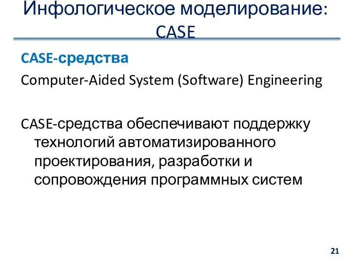 Инфологическое моделирование: CASE CASE-средства Computer-Aided System (Software) Engineering CASE-средства обеспечивают поддержку