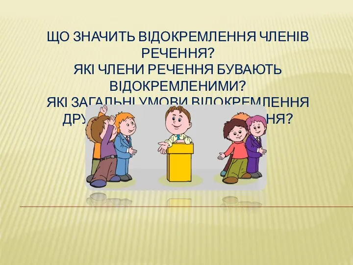 ЩО ЗНАЧИТЬ ВІДОКРЕМЛЕННЯ ЧЛЕНІВ РЕЧЕННЯ? ЯКІ ЧЛЕНИ РЕЧЕННЯ БУВАЮТЬ ВІДОКРЕМЛЕНИМИ? ЯКІ