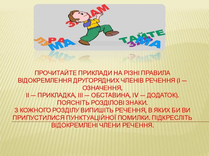 ПРОЧИТАЙТЕ ПРИКЛАДИ НА РІЗНІ ПРАВИЛА ВІДОКРЕМЛЕННЯ ДРУГОРЯДНИХ ЧЛЕНІВ РЕЧЕННЯ (І —