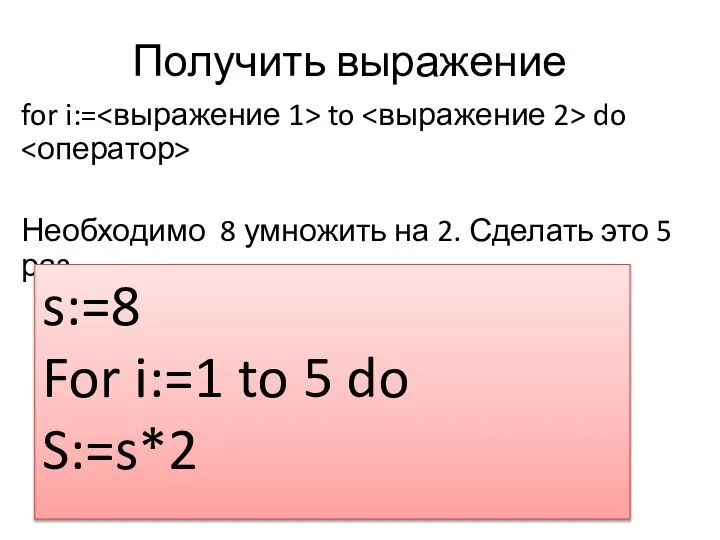 Получить выражение for i:= to do Необходимо 8 умножить на 2.