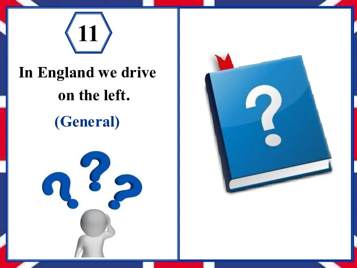 In England we drive on the left. (General) 11 Do we/you