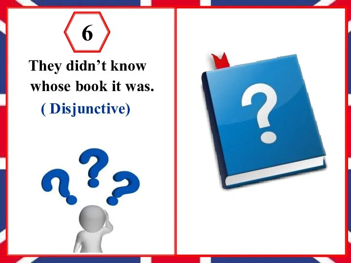 They didn’t know whose book it was. ( Disjunctive) 6 They