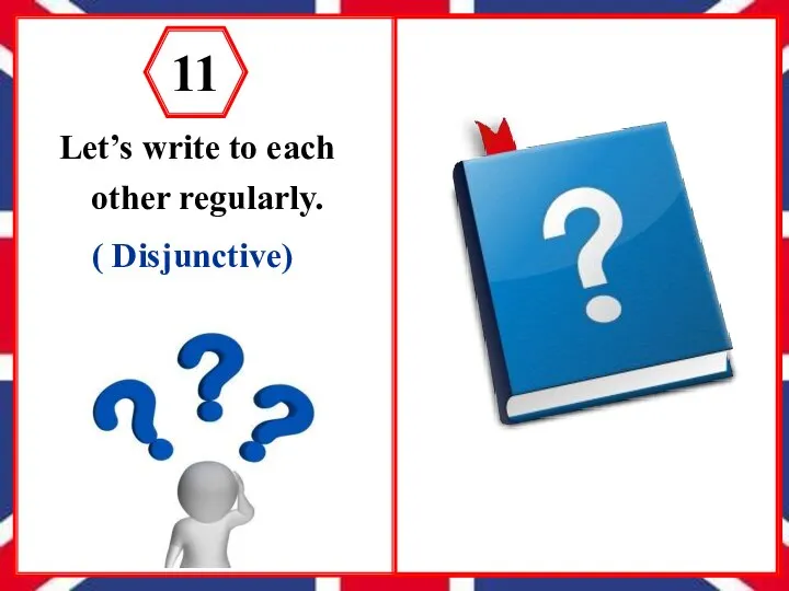 Let’s write to each other regularly. ( Disjunctive) 11 Let’s write