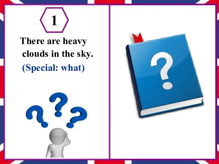 There are heavy clouds in the sky. (Special: what) 1 What