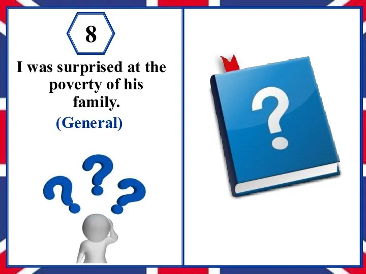 I was surprised at the poverty of his family. (General) 8