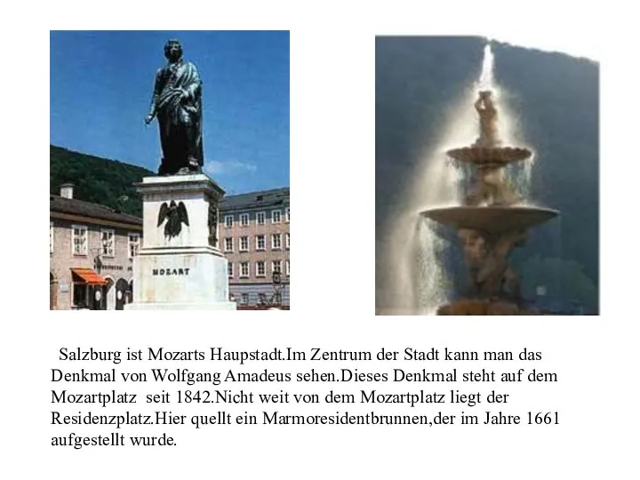 zSalzburg ist Mozarts Haupstadt.Im Zentrum der Stadt kann man das Denkmal