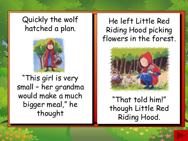 He left Little Red Riding Hood picking flowers in the forest.