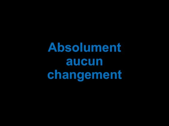 Absolument aucun changement