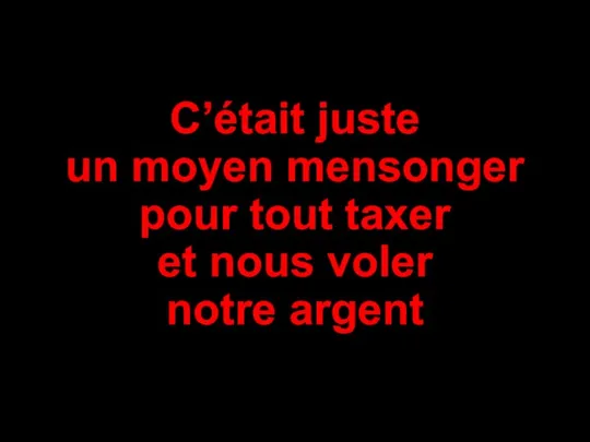 C’était juste un moyen mensonger pour tout taxer et nous voler notre argent