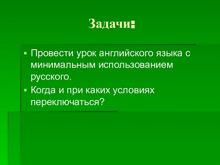 Задачи: Провести урок английского языка с минимальным использованием русского. Когда и при каких условиях переключаться?
