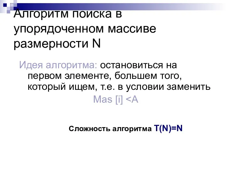 Алгоритм поиска в упорядоченном массиве размерности N Идея алгоритма: остановиться на