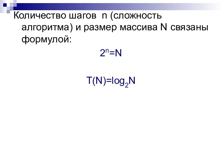 Количество шагов n (сложность алгоритма) и размер массива N связаны формулой: 2n=N T(N)=log2N