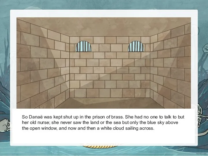 So Danaë was kept shut up in the prison of brass.