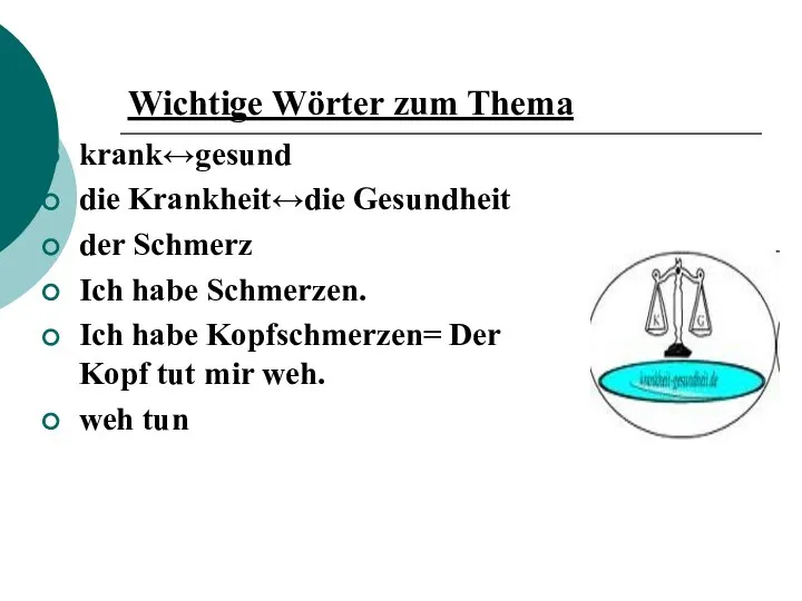 Wichtige Wörter zum Thema krank↔gesund die Krankheit↔die Gesundheit der Schmerz Ich