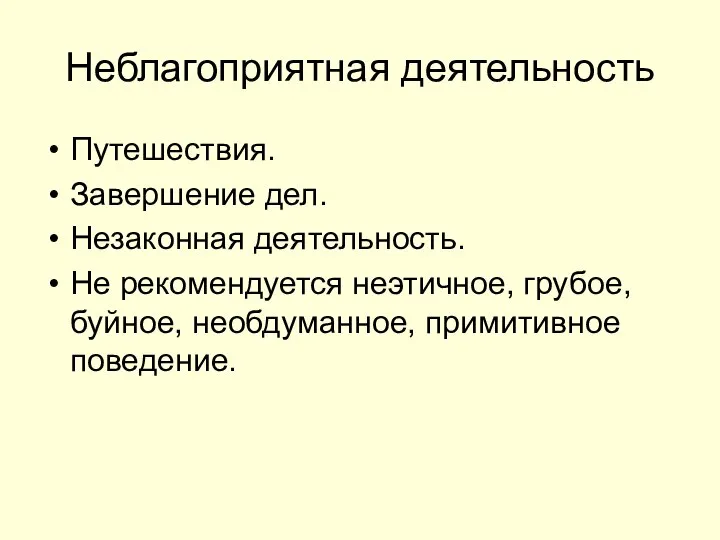 Неблагоприятная деятельность Путешествия. Завершение дел. Незаконная деятельность. Не рекомендуется неэтичное, грубое, буйное, необдуманное, примитивное поведение.