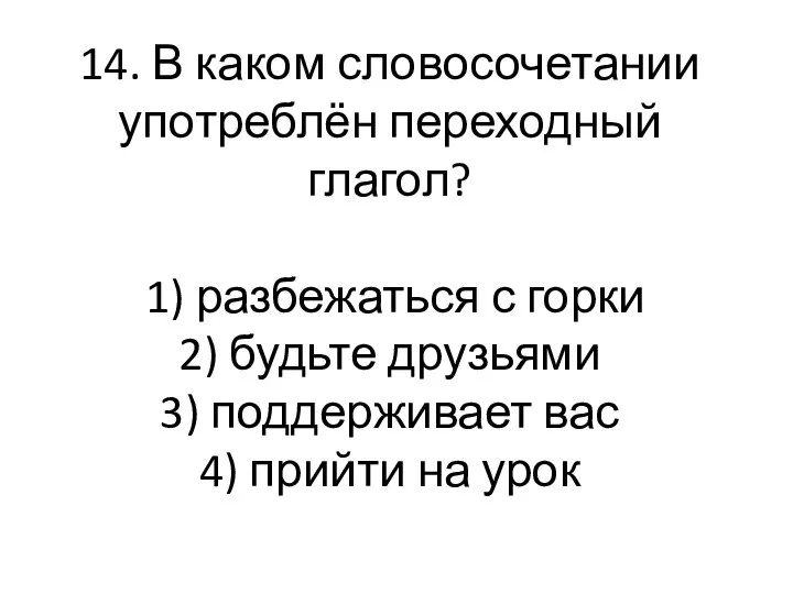 14. В каком словосочетании употреблён переходный глагол? 1) разбежаться с горки