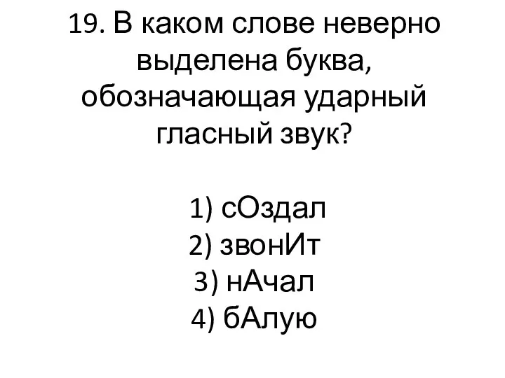 19. В каком слове неверно выделена буква, обозначающая ударный гласный звук?