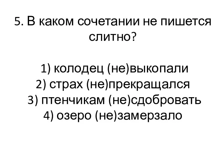 5. В каком сочетании не пишется слитно? 1) колодец (не)выкопали 2)