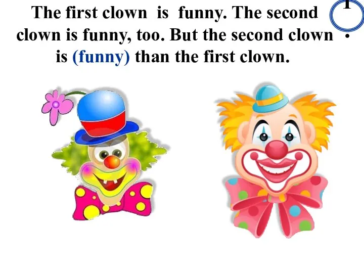 The first clown is funny. The second clown is funny, too.