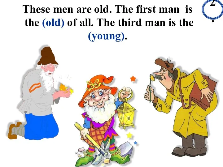 These men are old. The first man is the (old) of