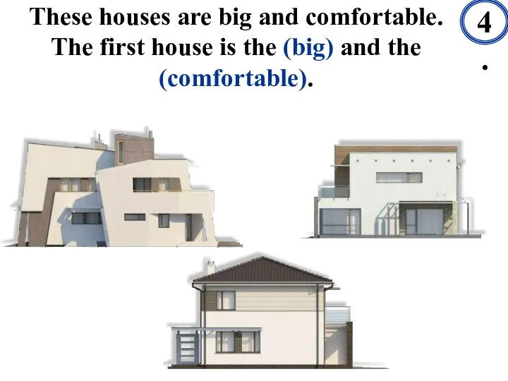 These houses are big and comfortable. The first house is the (big) and the (comfortable). 14.