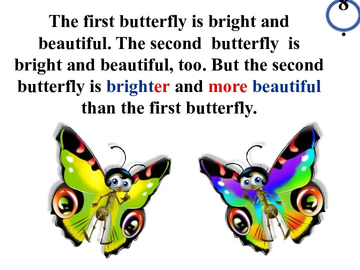 The first butterfly is bright and beautiful. The second butterfly is