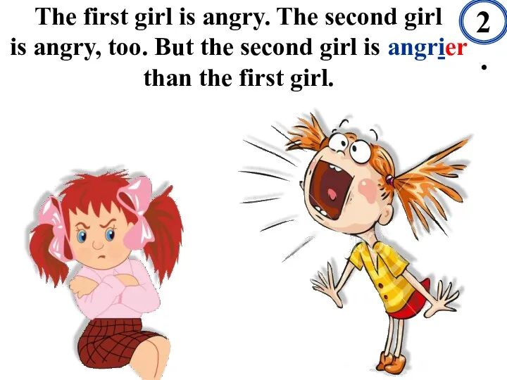 The first girl is angry. The second girl is angry, too.