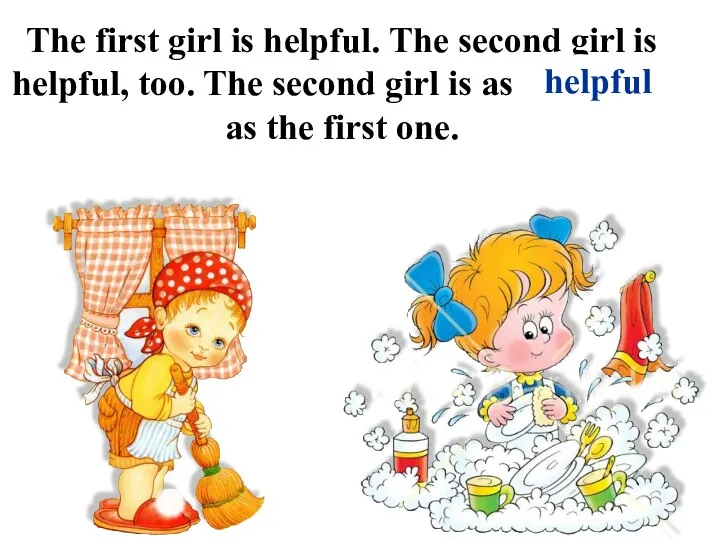 The first girl is helpful. The second girl is helpful, too.