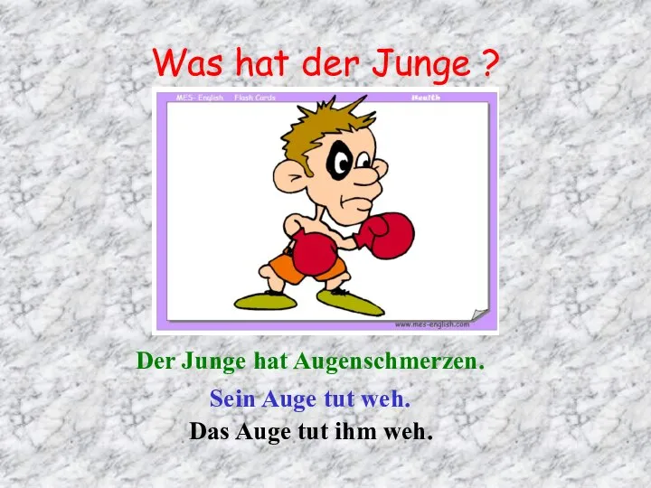 Was hat der Junge ? Der Junge hat Augenschmerzen. Sein Auge