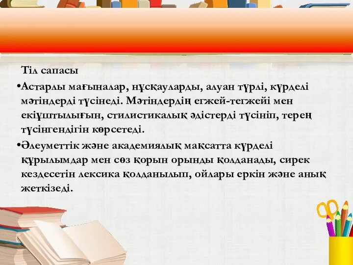 Тіл сапасы Астарлы мағыналар, нұсқауларды, алуан түрлі, күрделі мәтіндерді түсінеді. Мәтіндердің