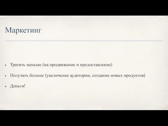 Маркетинг Тратить меньше (на продвижение и предоставление) Получать больше (увеличение аудитории, создание новых продуктов) Деньги!