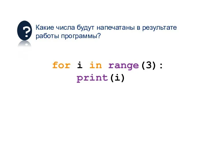 for i in range(3): print(i) Какие числа будут напечатаны в результате работы программы? ?