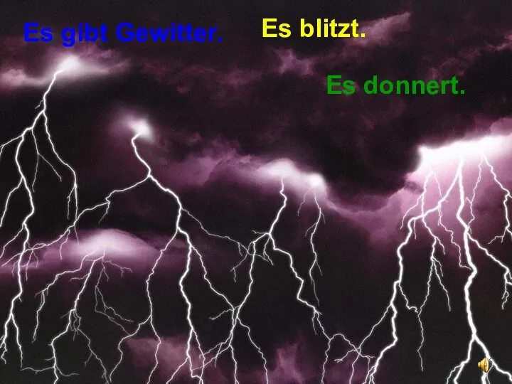 Es gibt Gewitter. Es blitzt. Es donnert.